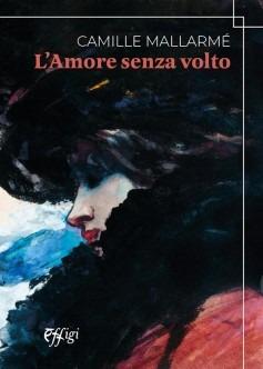 L'amore senza volto - Camille Mallarme - Libro C&P Adver Effigi 2023 | Libraccio.it