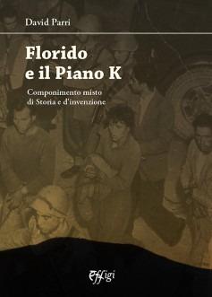 Florido e il piano K. Componimento misto di storia e invenzione - David Parri - Libro C&P Adver Effigi 2023 | Libraccio.it