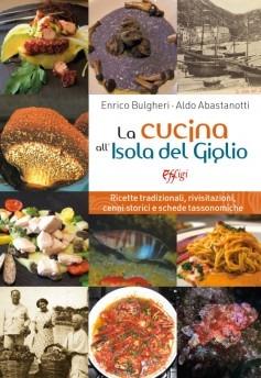 La cucina all'isola del Giglio. Ricette tradizionali, rivisitazioni, cenni storici e schede tassonomiche - Enrico Bulgheri, Aldo Abastanotti - Libro C&P Adver Effigi 2023 | Libraccio.it