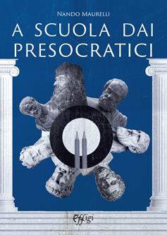 A scuola dai presocratici - Nando Maurelli - Libro C&P Adver Effigi 2023 | Libraccio.it