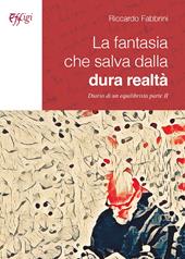 La fantasia che salva dalla dura realtà. Diari odi un equilibrista. Vol. 2