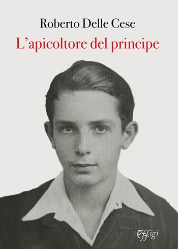 L'apicoltore del principe - Roberto Delle Cese - Libro C&P Adver Effigi 2023 | Libraccio.it