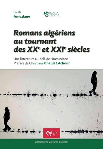 Romans algériens au tournant des XX et XXI siècles. Une littérature au-delà de l’imminence - Salah Ameziane - Libro C&P Adver Effigi 2023 | Libraccio.it