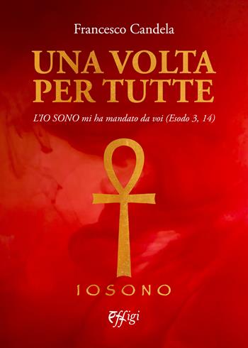 Una volta per tutte. L’Io Sono mi ha mandato da voi (Esodo 3, 14) - Francesco Candela - Libro C&P Adver Effigi 2023 | Libraccio.it