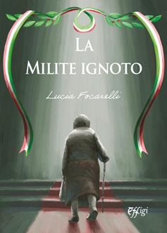 La milite ignoto - Lucia Focarelli Bugiani - Libro C&P Adver Effigi 2024 | Libraccio.it