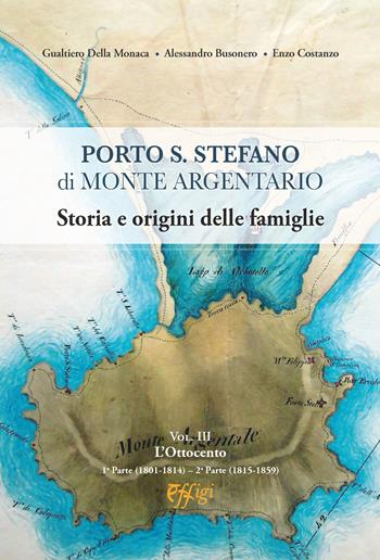 Porto S. Stefano di Monte Argentario. Storia e origini delle famiglie. Vol. 3: L' Ottocento - Gualtiero Della Monaca, Alessandro Busonero, Enzo Costanzo - Libro C&P Adver Effigi 2023 | Libraccio.it