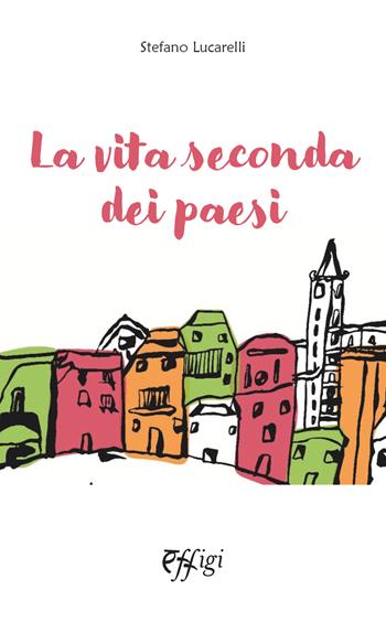 La vita seconda dei paesi - Stefano Lucarelli - Libro C&P Adver Effigi 2024 | Libraccio.it