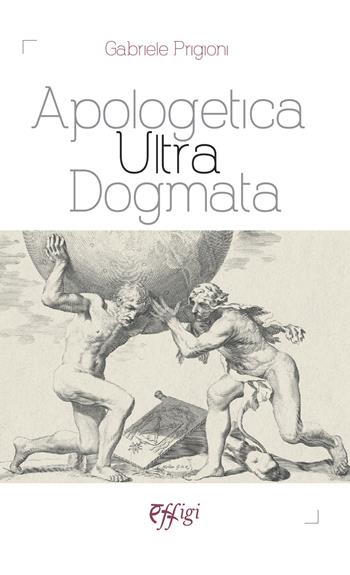 Apologetica ultra dogmata - Gabriele Prigioni - Libro C&P Adver Effigi 2023 | Libraccio.it