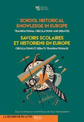 School Historical Knowledge in Europe. Transnational circulations and debates-Savoirs scolaires et historiens en Europe. Circulations et débats transnationaux