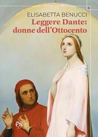 Leggere Dante. Donne dell’Ottocento - Elisabetta Benucci - Libro C&P Adver Effigi 2024 | Libraccio.it