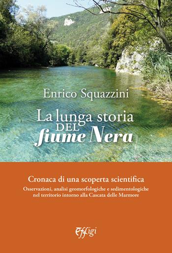 La lunga storia del fiume Nera. Cronaca di una scoperta scientifica - Enrico Squazzini - Libro C&P Adver Effigi 2024 | Libraccio.it