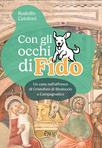 Con gli occhi di Fido. Un cane nell'affresco di Cristoforo di Bindoccio a Campagnatico - Rodolfo Cetoloni - Libro C&P Adver Effigi 2024 | Libraccio.it