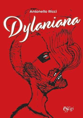 Dylaniana - Antonello Ricci - Libro C&P Adver Effigi 2024 | Libraccio.it