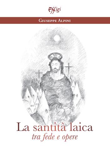 La santità laica tra fede e opere - Giuseppe Alpini - Libro C&P Adver Effigi 2024 | Libraccio.it