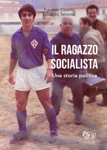 Il ragazzo socialista. Una storia politica - Pieraldo Ciucchi, Edoardo Tabasso - Libro C&P Adver Effigi 2024 | Libraccio.it