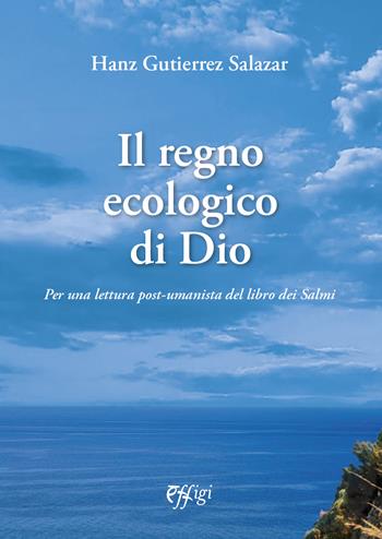 Il regno ecologico di Dio. Per una lettura post-umanista del libro dei Salmi - Hanz Gutierrez Salazar - Libro C&P Adver Effigi 2024 | Libraccio.it
