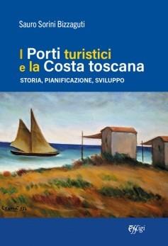 I porti turistici e la costa toscana - Sauro Sorini Bigazzuti - Libro C&P Adver Effigi 2024 | Libraccio.it