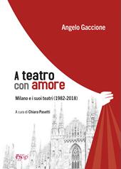 A teatro con amore. Milano e i suoi teatri (1982-2018)