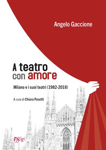 A teatro con amore. Milano e i suoi teatri (1982-2018) - Angelo Gaccione - Libro C&P Adver Effigi 2024 | Libraccio.it
