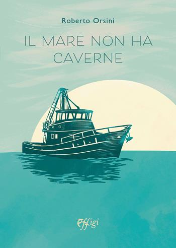 Il mare non ha caverne - Roberto Orsini - Libro C&P Adver Effigi 2024 | Libraccio.it