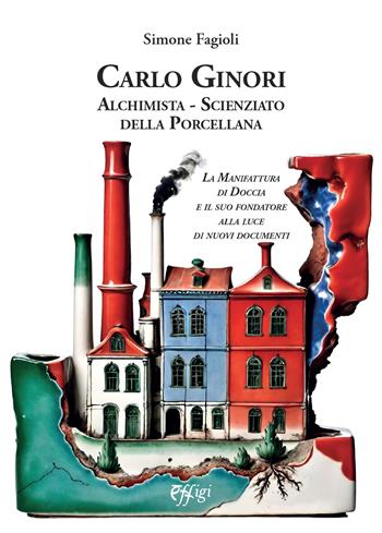 Carlo Ginori. Alchimista-scienziato della porcellana - Simone Fagioli - Libro C&P Adver Effigi 2025 | Libraccio.it