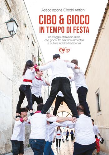 Cibo e gioco in tempo di festa. Un viaggio attraverso l'Italia che gioca, tra pratiche alimentari e culture ludiche tradizionali  - Libro C&P Adver Effigi 2025 | Libraccio.it
