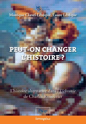 Peut-on changer l'histoire? L'histoire alternative dans l'«Uchronie» de Charles Renouvier - Monique Clavel-Lévêque, Laure Lévêque - Libro C&P Adver Effigi 2025 | Libraccio.it