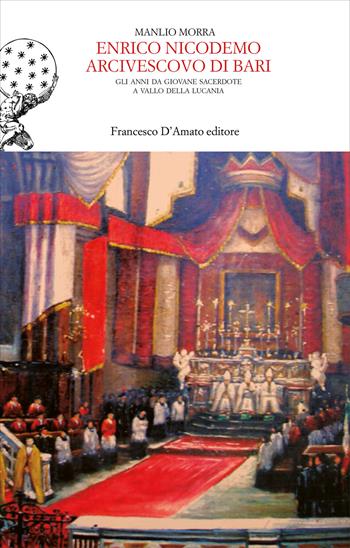 Enrico Nicodemo Arcivescovo di Bari. Gli anni da giovane sacerdote a Vallo della Lucania - Manlio Morra - Libro Francesco D'Amato 2019, Canis maior | Libraccio.it