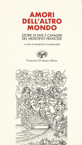 Amori dell'altro mondo. Storie di fate e cavalieri del Medioevo francese  - Libro Francesco D'Amato 2020, Le Pleiadi | Libraccio.it