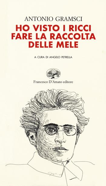 Ho visto i ricci fare la raccolta delle mele - Antonio Gramsci - Libro Francesco D'Amato 2020, Le Pleiadi | Libraccio.it