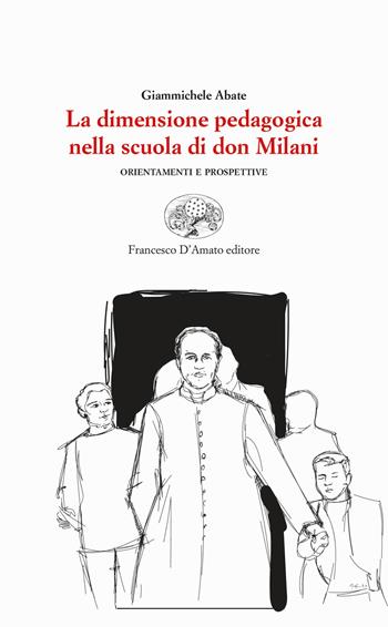 La dimensione pedagogica nella scuola di don Milani. Orientamenti e prospettive - Giammichele Abate - Libro Francesco D'Amato 2020, Le comete | Libraccio.it