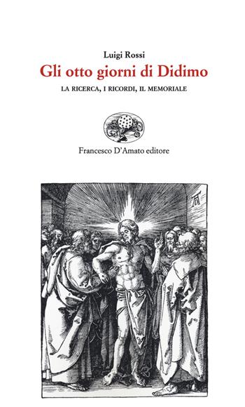 Gli otto giorni di Didimo. La ricerca, i ricordi, il memoriale - Luigi Rossi - Libro Francesco D'Amato 2020 | Libraccio.it