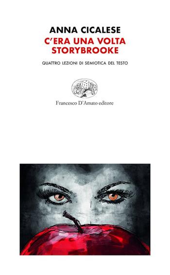 C'era una volta storybrooke. Quattro lezioni di Semiotica del testo - Anna Cicalese - Libro Francesco D'Amato 2021, Orsa maggiore | Libraccio.it