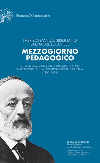 Mezzogiorno pedagogico. Le Lettere meridionali di Pasquale Villari e altri scritti sulla questione sociale in Italia (1861-1878) - Manuel Sirignano, Salvatore Lucchese - Libro Francesco D'Amato 2020, La Chioma di Berenice | Libraccio.it