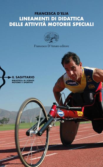 Lineamenti di didattica delle attività motorie speciali - Francesca D'Elia - Libro Francesco D'Amato 2020, Il Sagittario. Biblioteca di scienze motorie e sportive | Libraccio.it