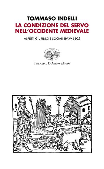 La condizione del servo nell'Occidente medievale. Aspetti giuridici e sociali (IV-XV sec.) - Tommaso Indelli - Libro Francesco D'Amato 2023, Orsa maggiore | Libraccio.it