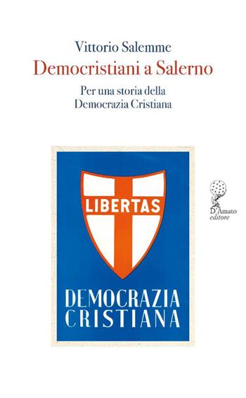 Democristiani a Salerno. Per una storia della Democrazia Cristiana - Vittorio Salemme - Libro Francesco D'Amato 2024, Orsa maggiore | Libraccio.it