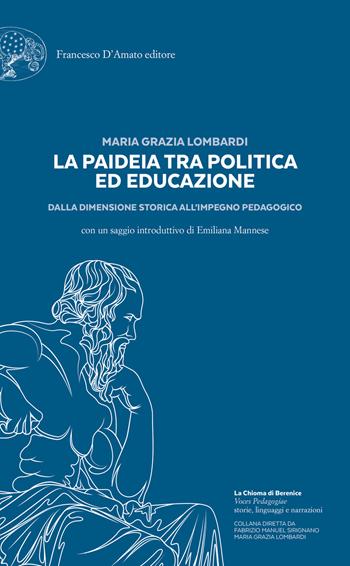 La paideia tra politica ed educazione. Dalla dimensione storica all’impegno pedagogico - Maria Grazia Lombardi - Libro Francesco D'Amato 2021, La Chioma di Berenice | Libraccio.it