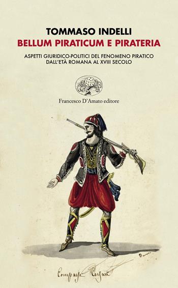 Belluno piraticum e pirateria. Aspetti giuridico-politici del fenomeno pratico dall’età romana al XVIII secolo - Tommaso Indelli - Libro Francesco D'Amato 2023, Orsa maggiore | Libraccio.it