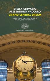 Grand Central dream. Viaggio nella stazione di New York tra arte, cinema e letteratura