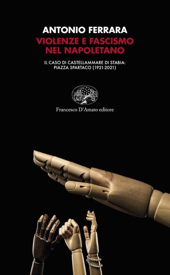 Violenze e fascismo nel napoletano. Il caso di Castellammare di Stabia: piazza Spartaco (1921-2021) - Antonio Ferrara - Libro Francesco D'Amato 2021, Orsa maggiore | Libraccio.it