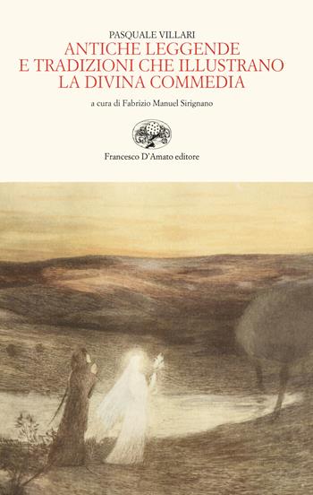 Antiche leggende e tradizioni che illustrano la Divina Commedia (rist. anast. 1865) - Pasquale Villari - Libro Francesco D'Amato 2021 | Libraccio.it