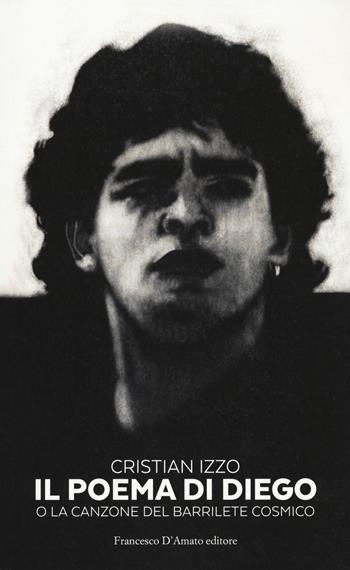 Il poema di Diego o la canzone del barrilete cosmico - Cristian Izzo - Libro Francesco D'Amato 2021 | Libraccio.it