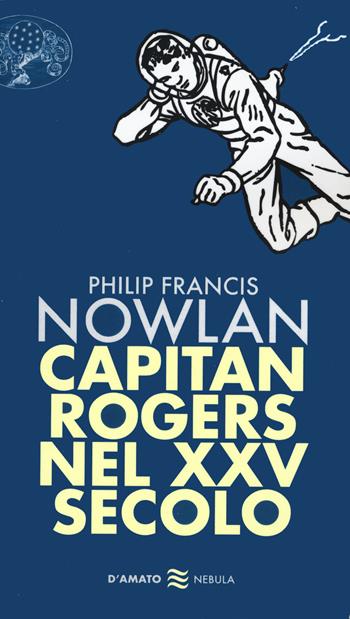 Capitan Rogers nel XXV secolo - Philip Francis Nowlan - Libro Francesco D'Amato 2022 | Libraccio.it