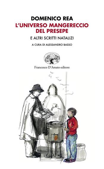 L'universo mangereccio del presepe e altri scritti natalizi - Domenico Rea - Libro Francesco D'Amato 2022 | Libraccio.it