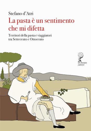La pasta è un sentimento che mi difetta. Territori della pasta e viaggiatori tra Settecento e Ottocento - Stefano D'Atri - Libro Francesco D'Amato 2024, Orsa minore | Libraccio.it