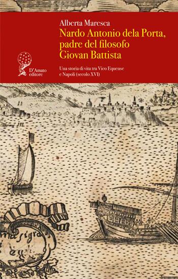 Nardo Antonio dela Porta, padre del filosofo Giovan Battista. Una storia di vita tra Vico Equense e Napoli (secolo XVI) - Alberta Maresca - Libro Francesco D'Amato 2024, Canis maior | Libraccio.it