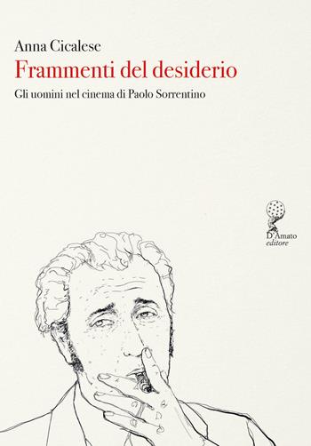 Frammenti del desiderio. Gli uomini nel cinema di Paolo Sorrentino - Anna Cicalese - Libro Francesco D'Amato 2024, Orsa minore | Libraccio.it