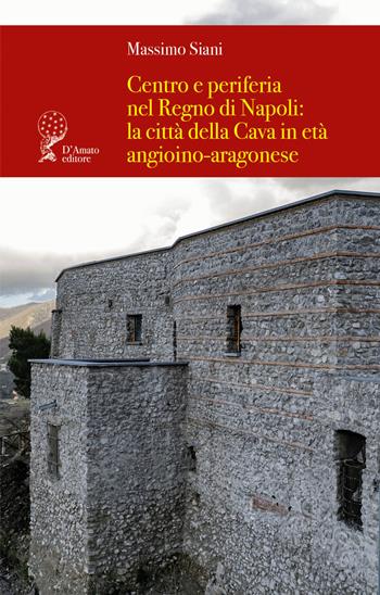Centro e periferia nel Regno di Napoli: la città della Cava in età angioino-aragonese - Massimo Siani - Libro Francesco D'Amato 2024, Canis maior | Libraccio.it
