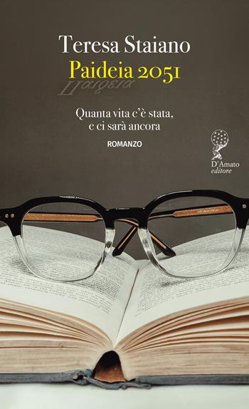 Paideia 2051. Quanta vita c’è stata, e ci sarà ancora - Teresa Staiano - Libro Francesco D'Amato 2026, Sirio | Libraccio.it